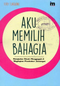 Aku Memilih Bahagia: Kumpulan Kisah Menggugah dan Ungkapan Pembakar Semangat