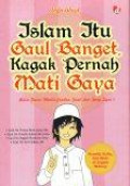 Islam Itu Gaul Banget, Kagak Pernah Mati Gaya: Bikin Kamu Makin Cerdas, Gaul dan Tetap Syar'i