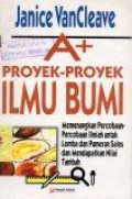A+ Proyek-Proyek Ilmu Bumi: Memenangkan Percobaan-Percobaan Ilmiah untuk Lomba dan Pameran Sains dan Mendapatkan Nilai Tambah