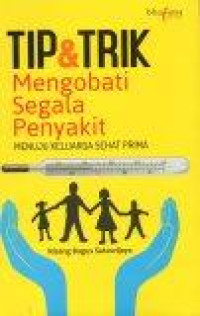 Tip dan Tril Mengobati Segala Penyakit: Menuju Keluarga Sehat Prima