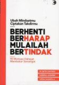 Berhenti Berharap Mulailah Bertindak: Ubah Mindsetmu, Ciptakan Takdirmu