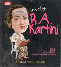 Celoteh R.A. Kartini: 232 Ujaran Bijak Sang Pejuang Emansipasi