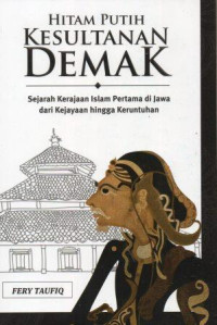 Hitam Putih Kesultanan Demak: Sejarah Kerajaan Islam Pertama di Jawa dari Kejayaan hingga Keruntuhan