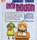 Jangan Sebut Aku Bodoh (Panduan bagi Orang Tua untuk Menemukan Potensi Anak)