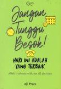 Jangan Tunggu Besok! Hari Ini Adalah yang Terbaik