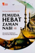 Pemuda Hebat Zaman Nabi SAW.: Meneladani Kehidupan Para Pemuda Pejuang Islam