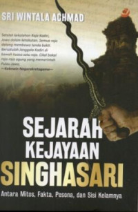 Sejarah Kejayaan Singhasari: antara Mitos, Fakta, Pesona, dan Sisi Kelamnya