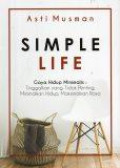 Simple Life; Gaya Hidup Minimalis: Tinggalkan yang Tidak Penting, Minimalkan Hidup, Maksimalkan rasa