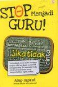 Stop Menjadi Guru!