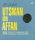 Utsman Ibn Affan: 55 Hikmah Menggugah dari Kehidupan Sang Khalifah