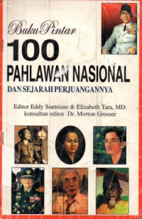 Buku Pintar 100 Pahlawan Nasional dan Sejarah Perjuangannya