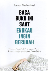 Image of Baca Buku Ini Saat Engkau Ingin Berubah: Karena Terjebak Kebiasaan Buruk Dapat Menghancurkanmu Pelan-Pelan