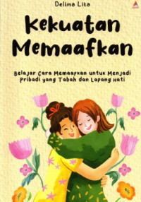 Image of Kekuatan Memaafkan: Belajar Cara Memaafkan untuk Menjadi Pribadi yang Tabah dan Lapang Hati