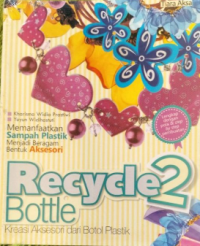 Image of Recycle Bottle 2 : Kreasi Aksesori dari Botol Plastik