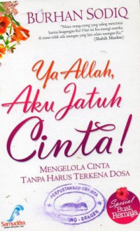 Image of Ya Allah, Aku Jatuh Cinta!: Mengelola Cinta Tanpa Harus Terkena Dosa