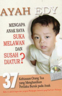 Image of Mengapa Anak Saya Suka Melawan dan Susah Diatur?: 37 Kebiasaan Orang Tua yang Menghasilkan Perilaku Buruk pada Anak