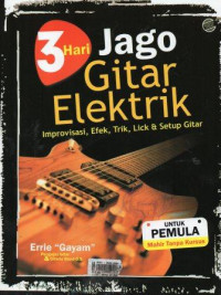 Image of 3 Hari Jago Gitar Elektrik: Improvisasi, Efek, Trik, Lick dan Setup Gitar